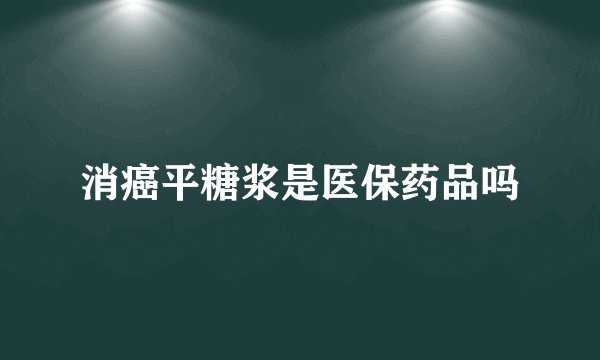 消癌平糖浆是医保药品吗