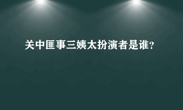 关中匪事三姨太扮演者是谁?