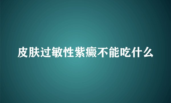 皮肤过敏性紫癜不能吃什么
