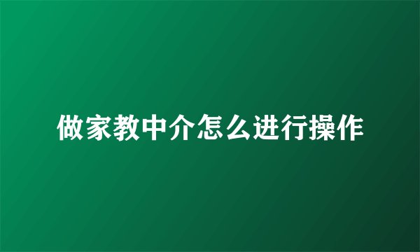 做家教中介怎么进行操作