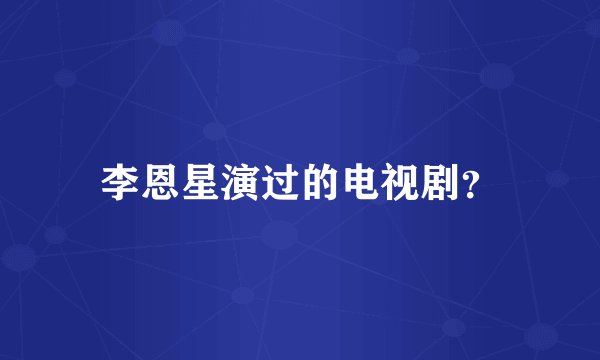 李恩星演过的电视剧？