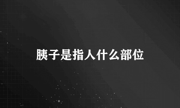胰子是指人什么部位