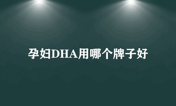 孕妇DHA用哪个牌子好