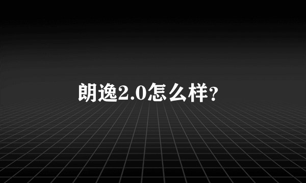 朗逸2.0怎么样?