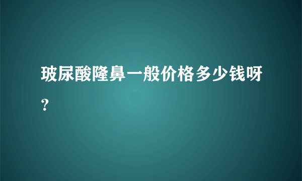 玻尿酸隆鼻一般价格多少钱呀？