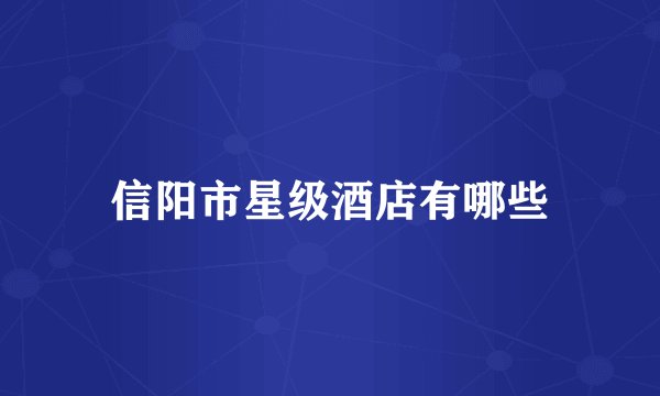 信阳市星级酒店有哪些