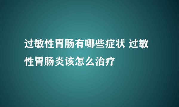 过敏性胃肠有哪些症状 过敏性胃肠炎该怎么治疗