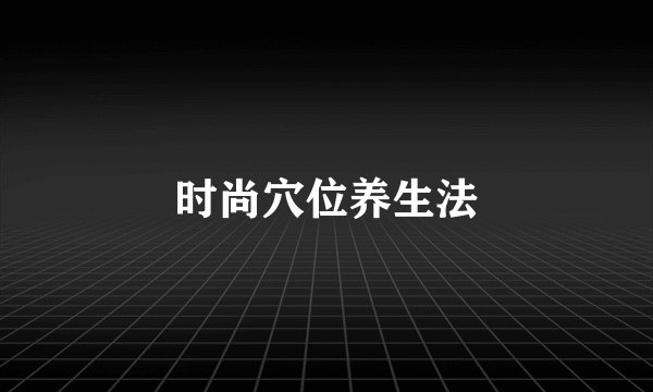 时尚穴位养生法