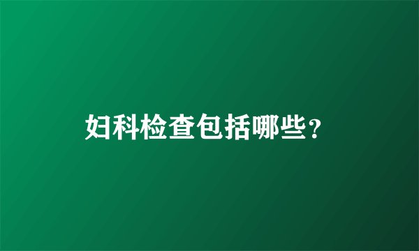 妇科检查包括哪些？