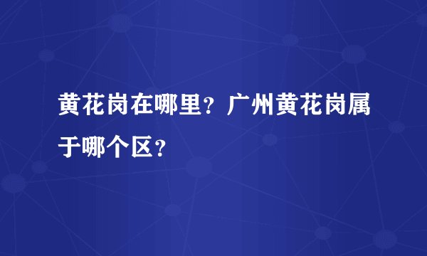 黄花岗在哪里?广州黄花岗属于哪个区?