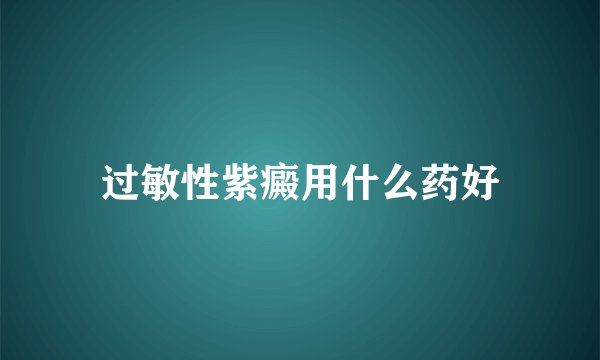 过敏性紫癜用什么药好