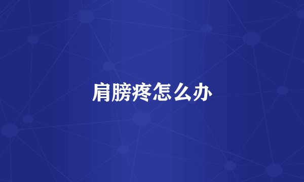 肩膀疼怎么办