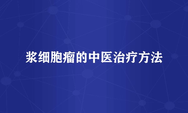 浆细胞瘤的中医治疗方法