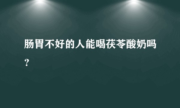 肠胃不好的人能喝茯苓酸奶吗？