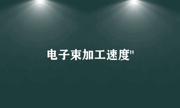 电子束加工速度