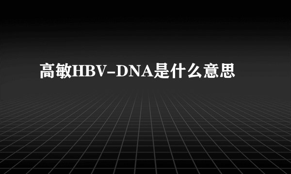 高敏HBV-DNA是什么意思
