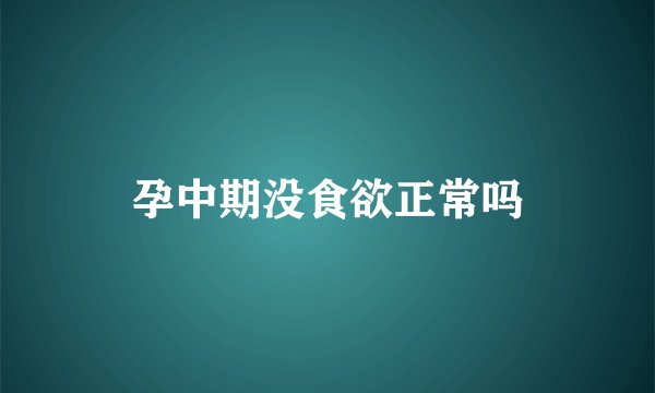 孕中期没食欲正常吗