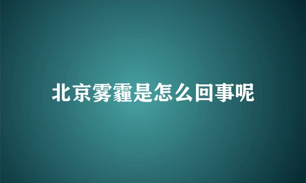 北京雾霾是怎么回事呢