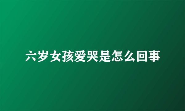六岁女孩爱哭是怎么回事