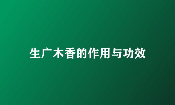 生广木香的作用与功效