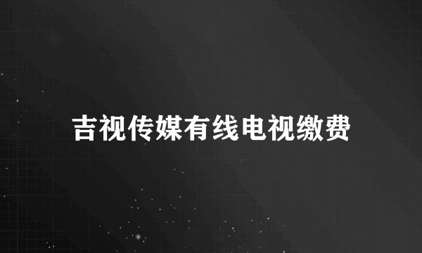 吉视传媒有线电视缴费