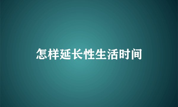 怎样延长性生活时间
