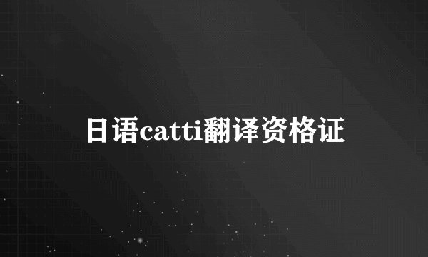 日语catti翻译资格证