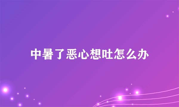 中暑了恶心想吐怎么办