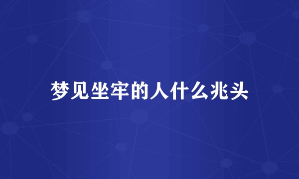 梦见坐牢的人什么兆头