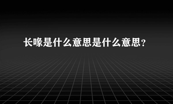 长喙是什么意思是什么意思？