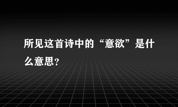 所见这首诗中的“意欲”是什么意思?