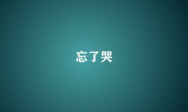 忘了哭