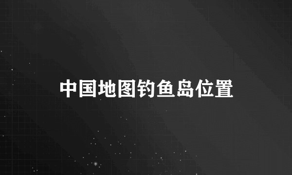 中国地图钓鱼岛位置
