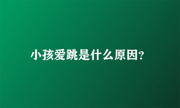 小孩爱跳是什么原因？