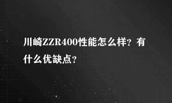 川崎ZZR400性能怎么样?有什么优缺点?