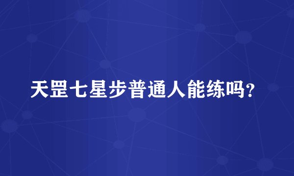 天罡七星步普通人能练吗？