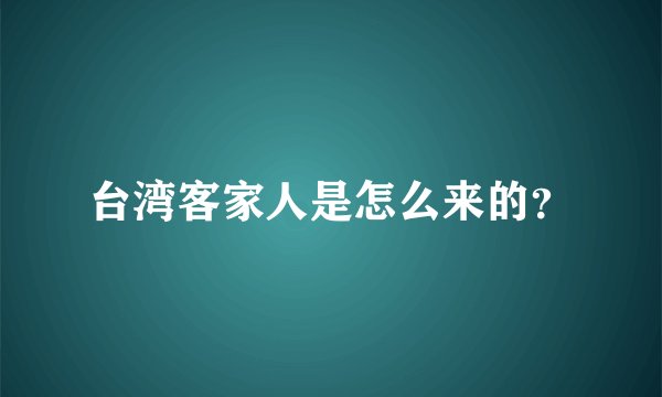 台湾客家人是怎么来的?
