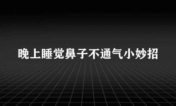 晚上睡觉鼻子不通气小妙招