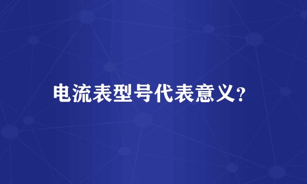 电流表型号代表意义？