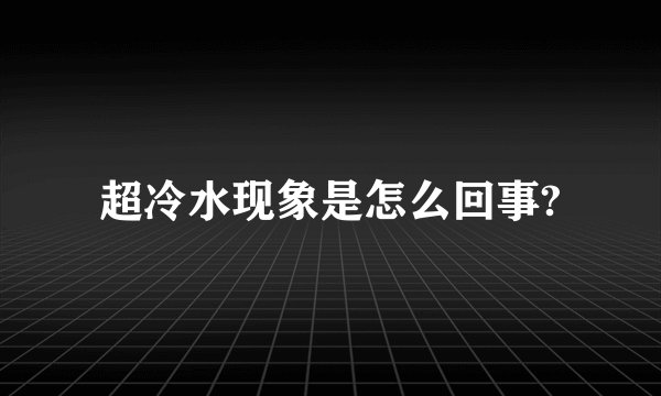 超冷水现象是怎么回事?