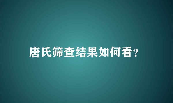 唐氏筛查结果如何看?