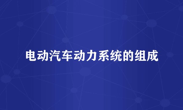 电动汽车动力系统的组成