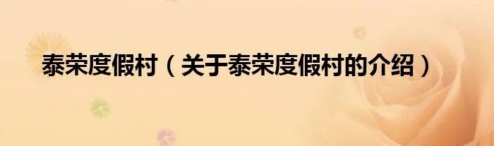 泰荣度假村(关于泰荣度假村的介绍)