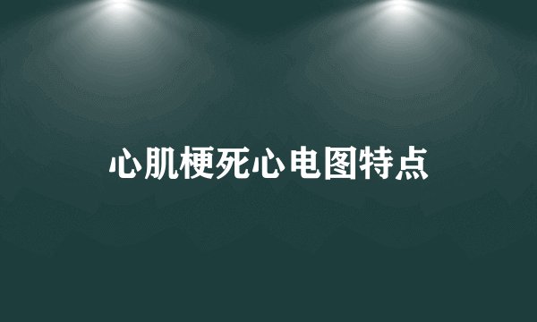 心肌梗死心电图特点