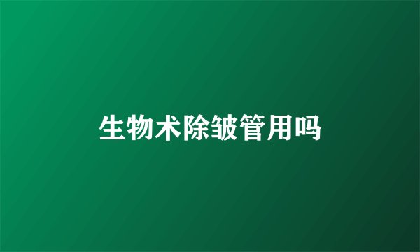 生物术除皱管用吗