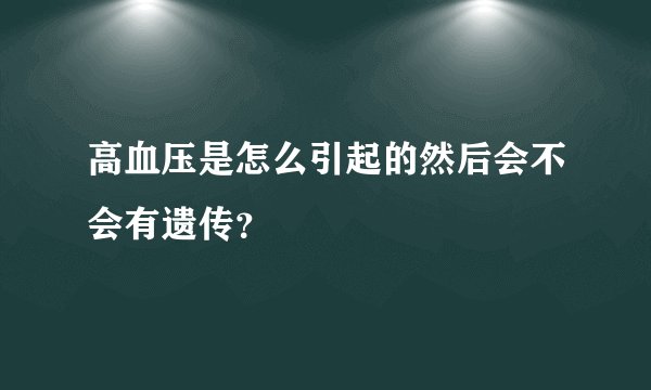 高血压是怎么引起的然后会不会有遗传？