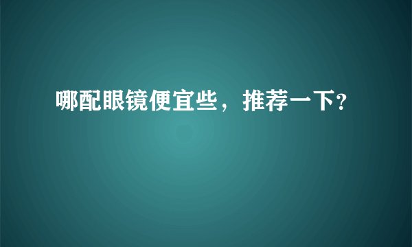 哪配眼镜便宜些，推荐一下？