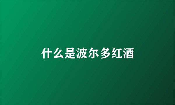什么是波尔多红酒