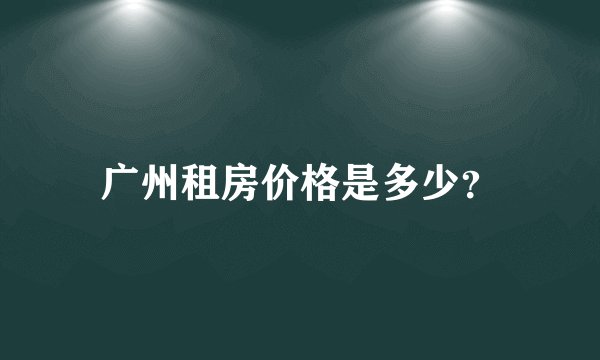 广州租房价格是多少？