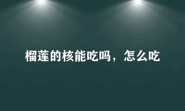 榴莲的核能吃吗，怎么吃